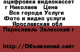 оцифровка видеокассет г Николаев › Цена ­ 50 - Все города Услуги » Фото и видео услуги   . Ярославская обл.,Переславль-Залесский г.